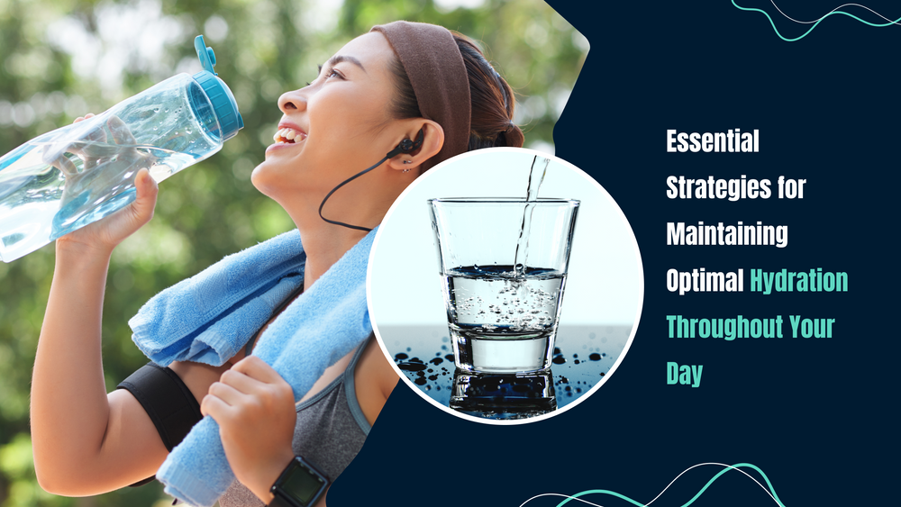 Essential Strategies for Maintaining Optimal Hydration Throughout Your Day