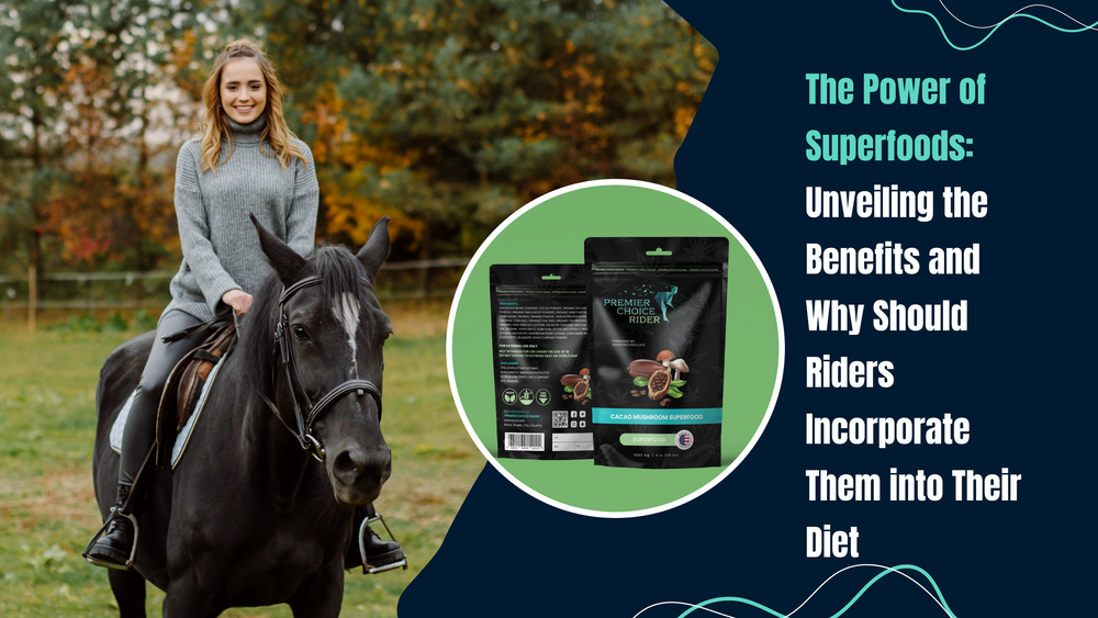 The Power of Superfoods: Unveiling the Benefits and Why Should Riders Incorporate Them into Their Diet